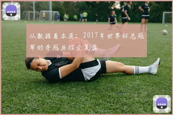 从数据看本质：2017年世界杯总冠军的夺冠历程全复盘